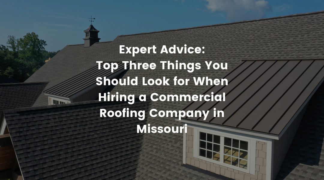Expert Advice: Top Three Things You Should Look for When Hiring a Commercial Roofing Company in Missouri