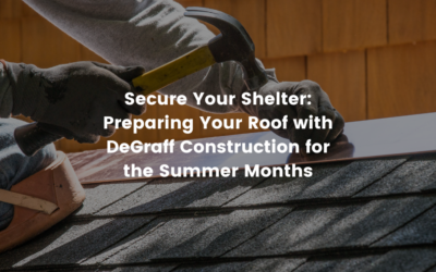 Secure Your Shelter: Preparing Your Roof with DeGraff Construction for the Summer Months