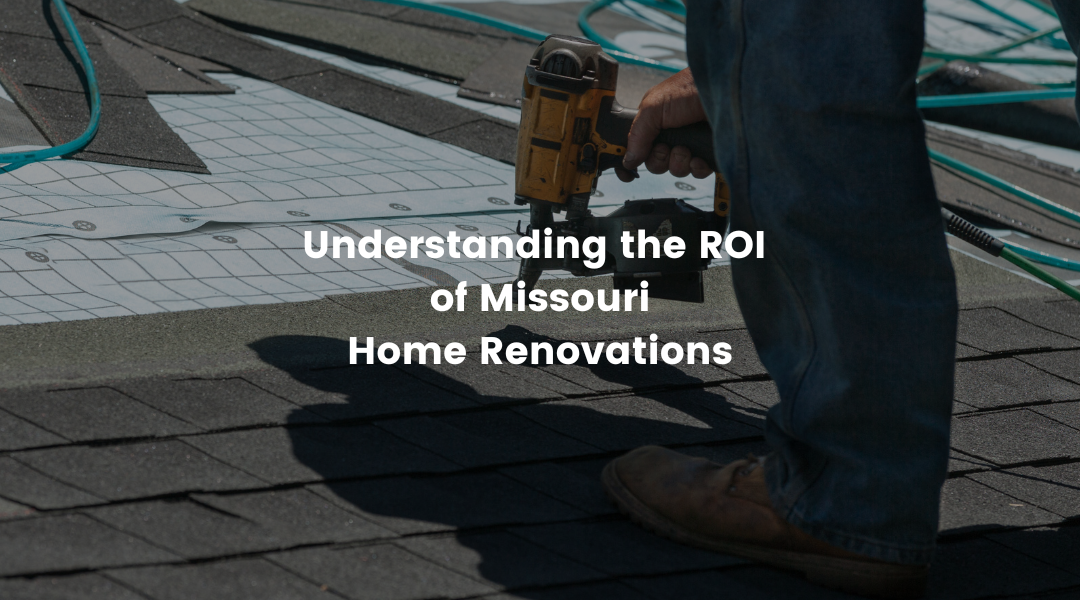 Understanding the ROI of Missouri Home Renovations