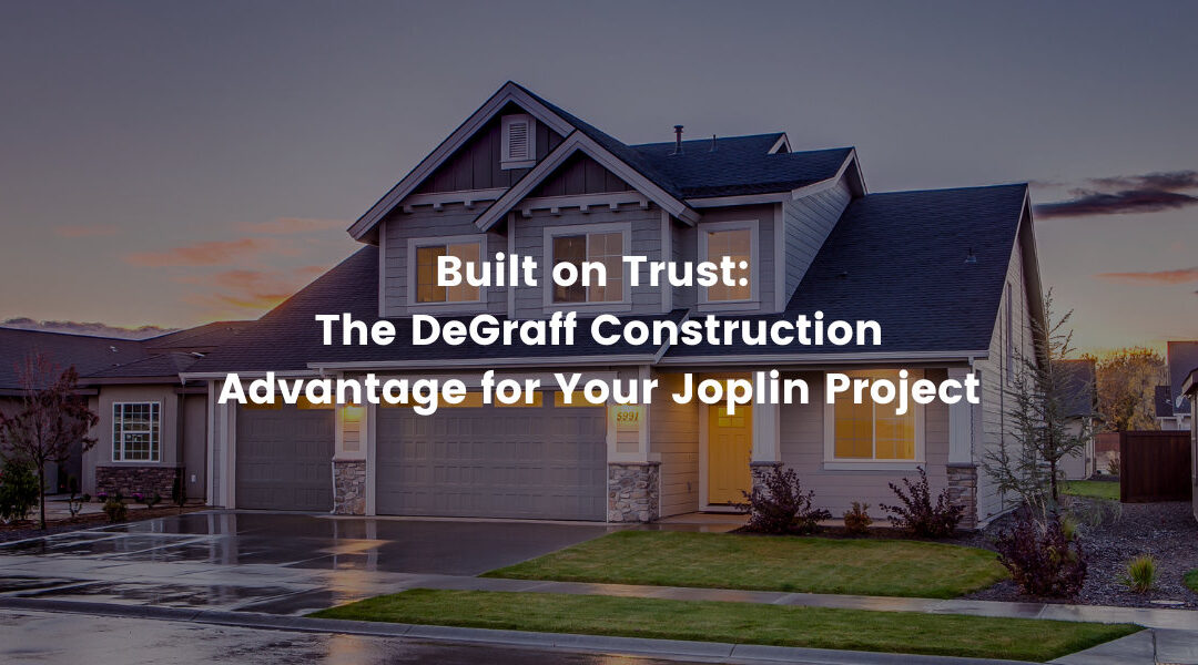 Built on Trust: The DeGraff Construction Advantage for Your Joplin Project