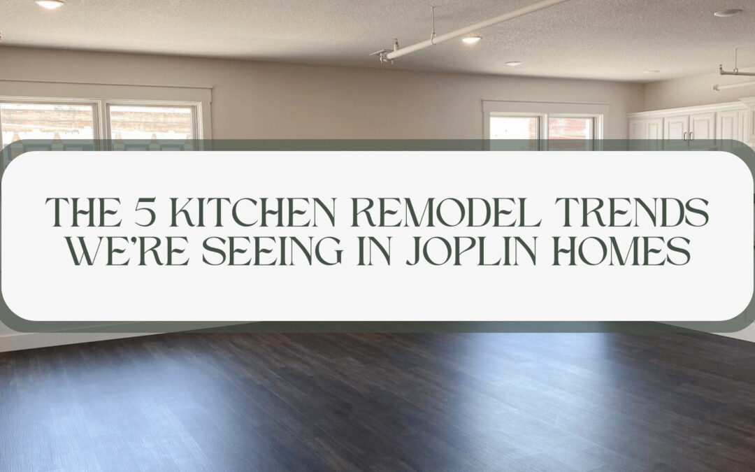 The 5 Kitchen Remodel Trends We’re Seeing in Joplin Homes