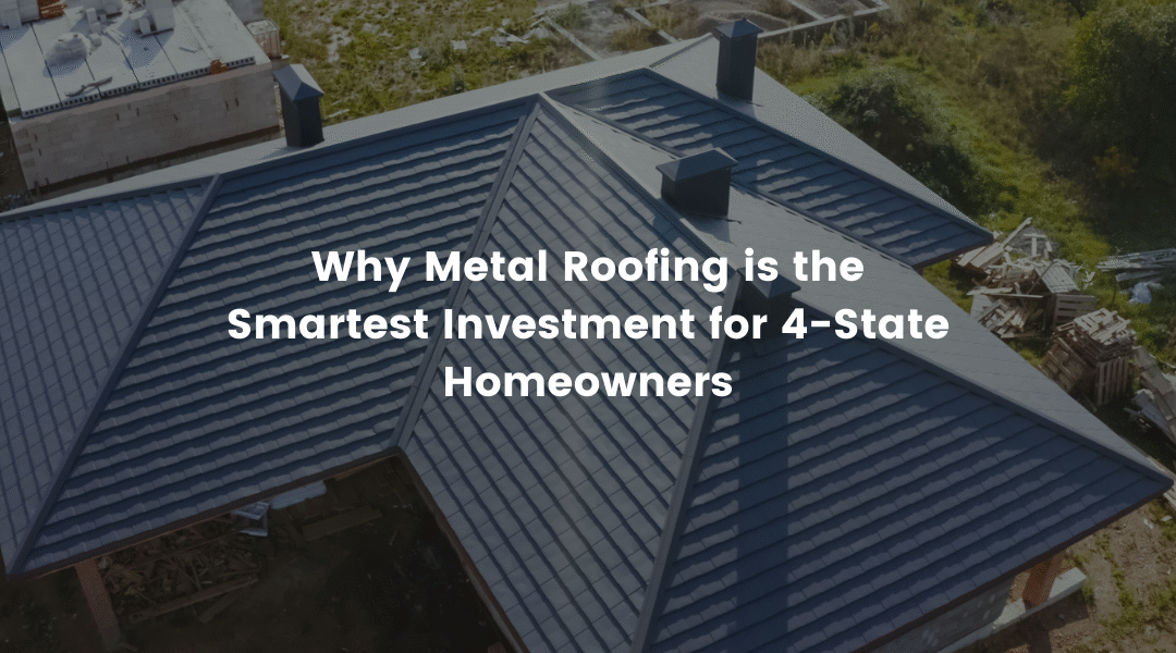 Why Metal Roofing is the Smartest Investment for 4-State Homeowners