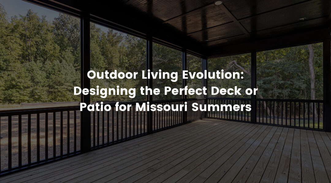 Outdoor Living Evolution: Designing the Perfect Deck or Patio for Missouri Summers