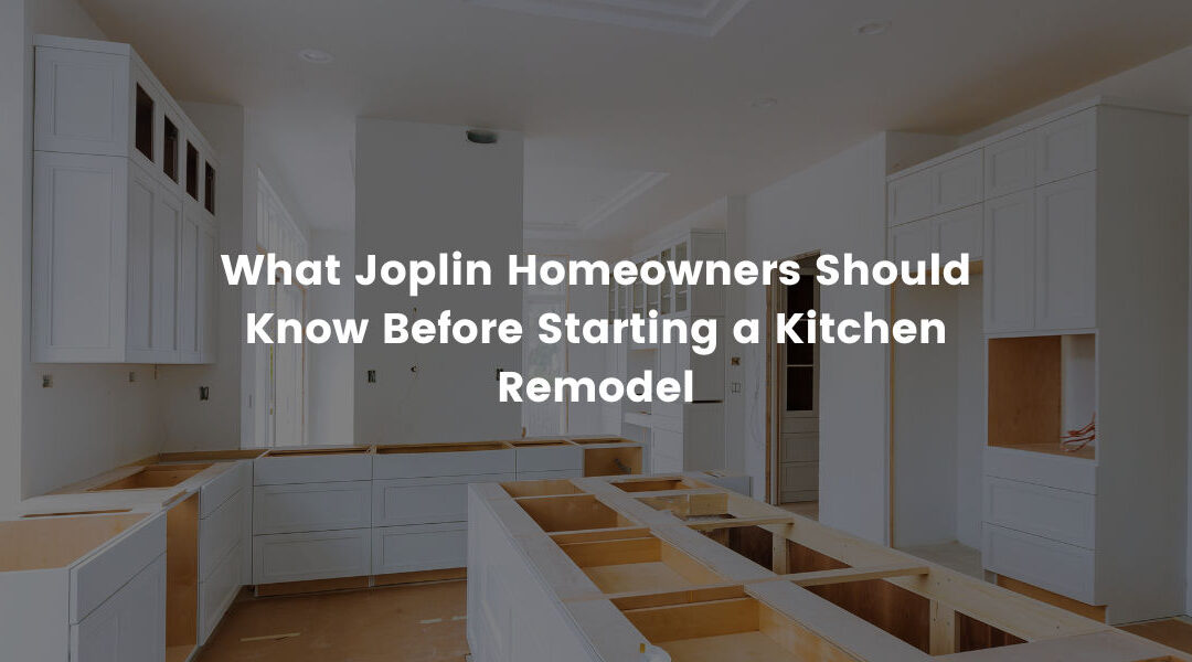 What Joplin Homeowners Should Know Before Starting a Kitchen Remodel