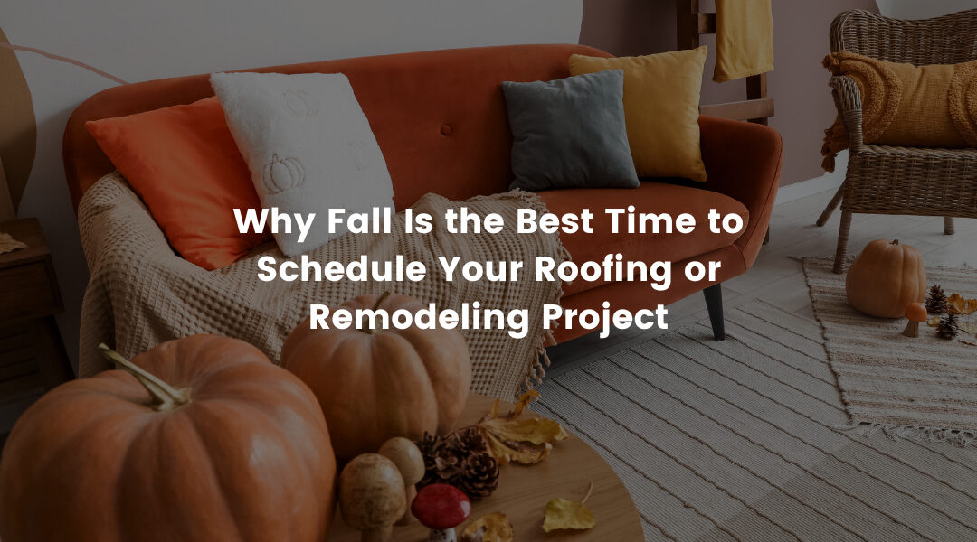 Why Fall Is the Best Time to Schedule Your Roofing or Remodeling Project
